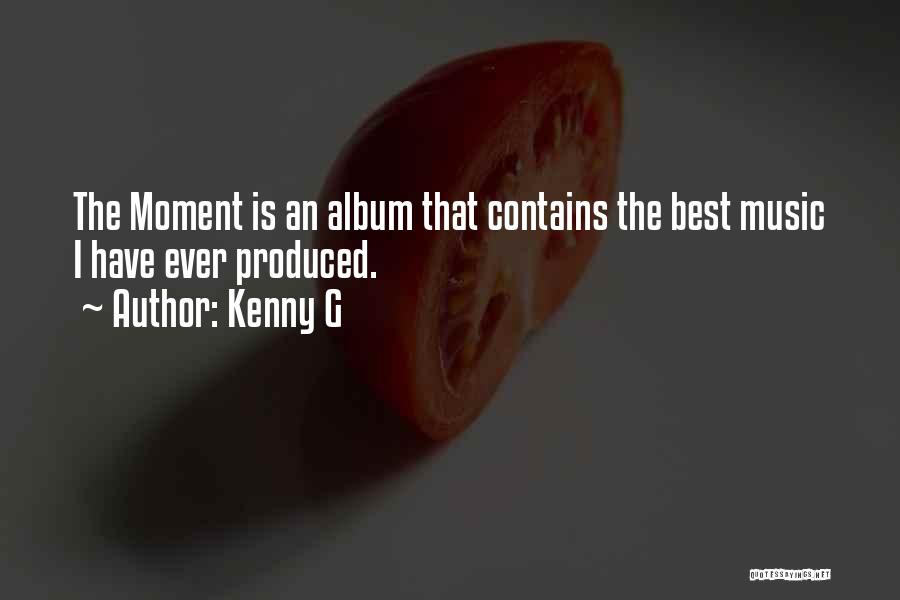 Kenny G Quotes: The Moment Is An Album That Contains The Best Music I Have Ever Produced.