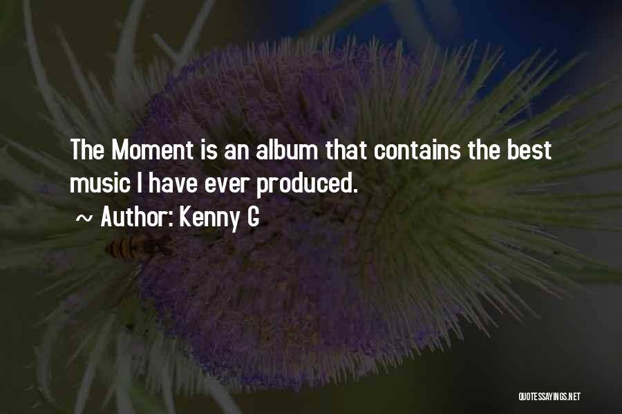 Kenny G Quotes: The Moment Is An Album That Contains The Best Music I Have Ever Produced.