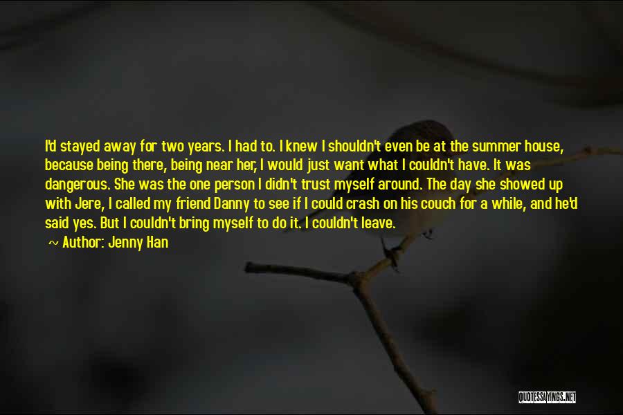 Jenny Han Quotes: I'd Stayed Away For Two Years. I Had To. I Knew I Shouldn't Even Be At The Summer House, Because