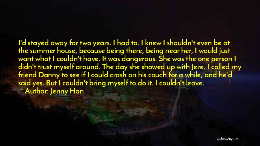 Jenny Han Quotes: I'd Stayed Away For Two Years. I Had To. I Knew I Shouldn't Even Be At The Summer House, Because