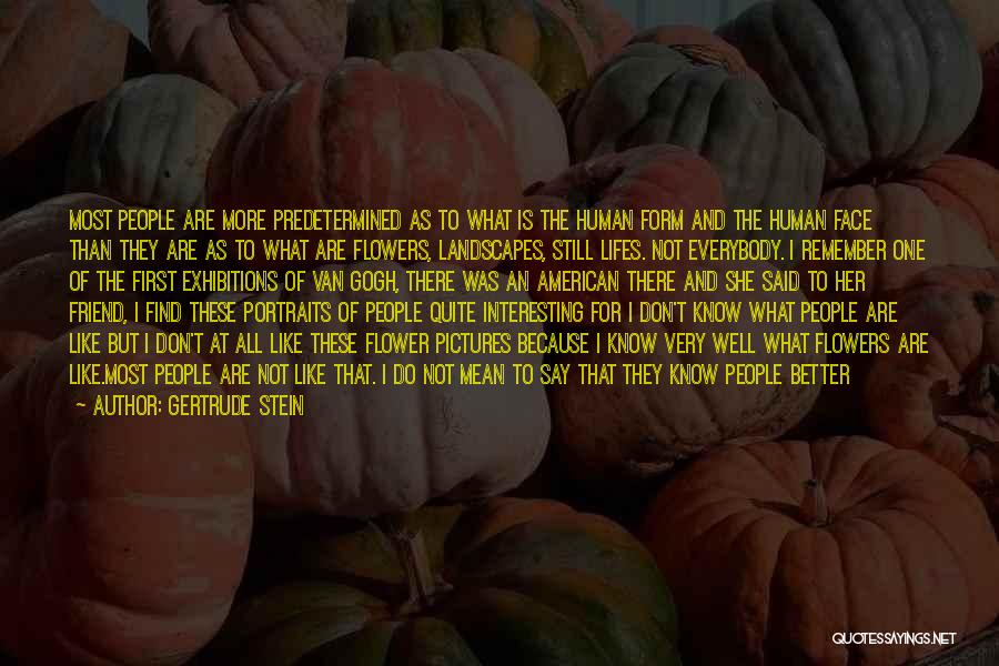 Gertrude Stein Quotes: Most People Are More Predetermined As To What Is The Human Form And The Human Face Than They Are As