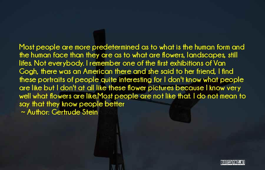 Gertrude Stein Quotes: Most People Are More Predetermined As To What Is The Human Form And The Human Face Than They Are As
