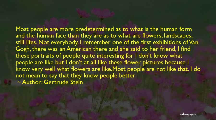 Gertrude Stein Quotes: Most People Are More Predetermined As To What Is The Human Form And The Human Face Than They Are As