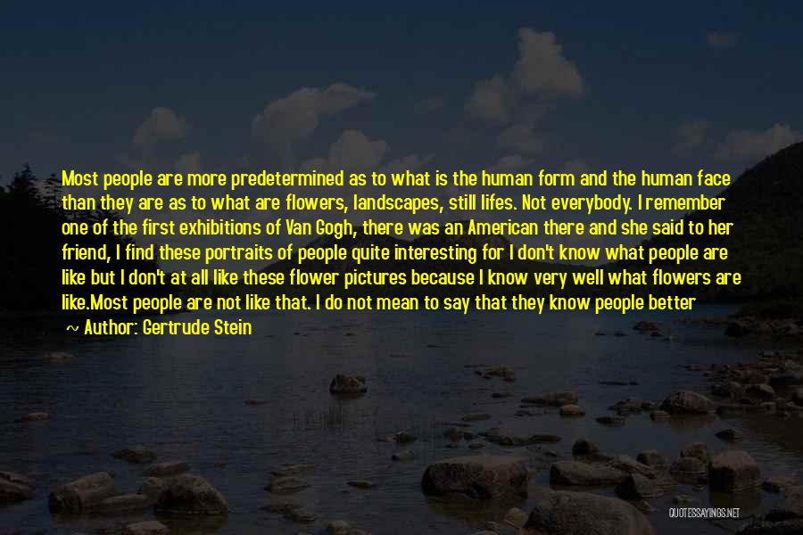 Gertrude Stein Quotes: Most People Are More Predetermined As To What Is The Human Form And The Human Face Than They Are As