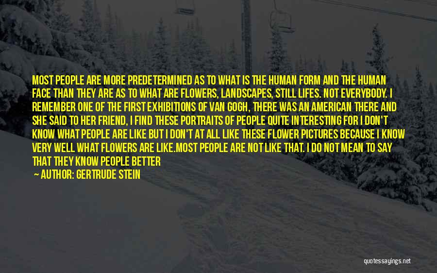 Gertrude Stein Quotes: Most People Are More Predetermined As To What Is The Human Form And The Human Face Than They Are As