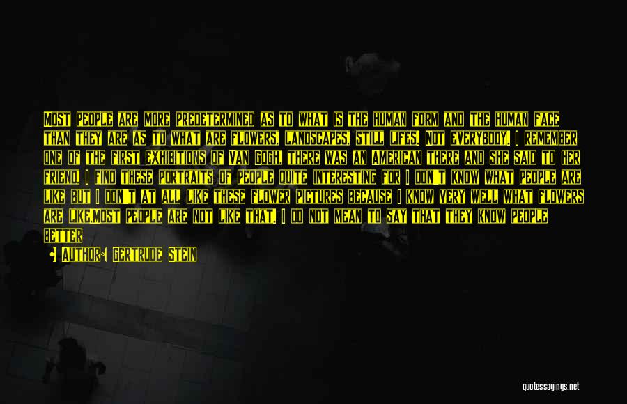Gertrude Stein Quotes: Most People Are More Predetermined As To What Is The Human Form And The Human Face Than They Are As