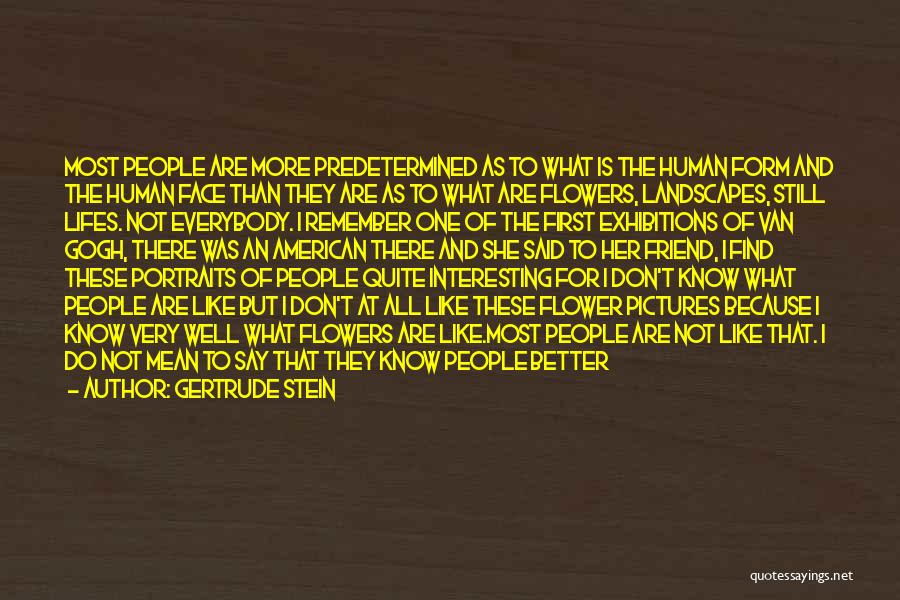 Gertrude Stein Quotes: Most People Are More Predetermined As To What Is The Human Form And The Human Face Than They Are As