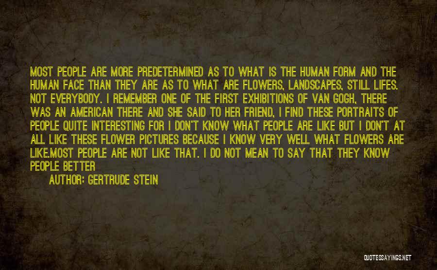 Gertrude Stein Quotes: Most People Are More Predetermined As To What Is The Human Form And The Human Face Than They Are As