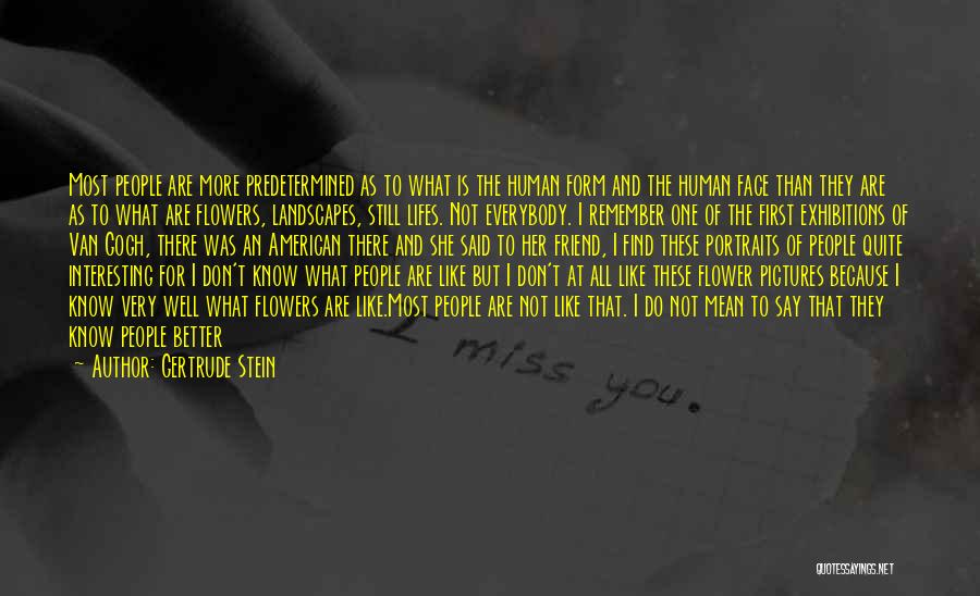Gertrude Stein Quotes: Most People Are More Predetermined As To What Is The Human Form And The Human Face Than They Are As