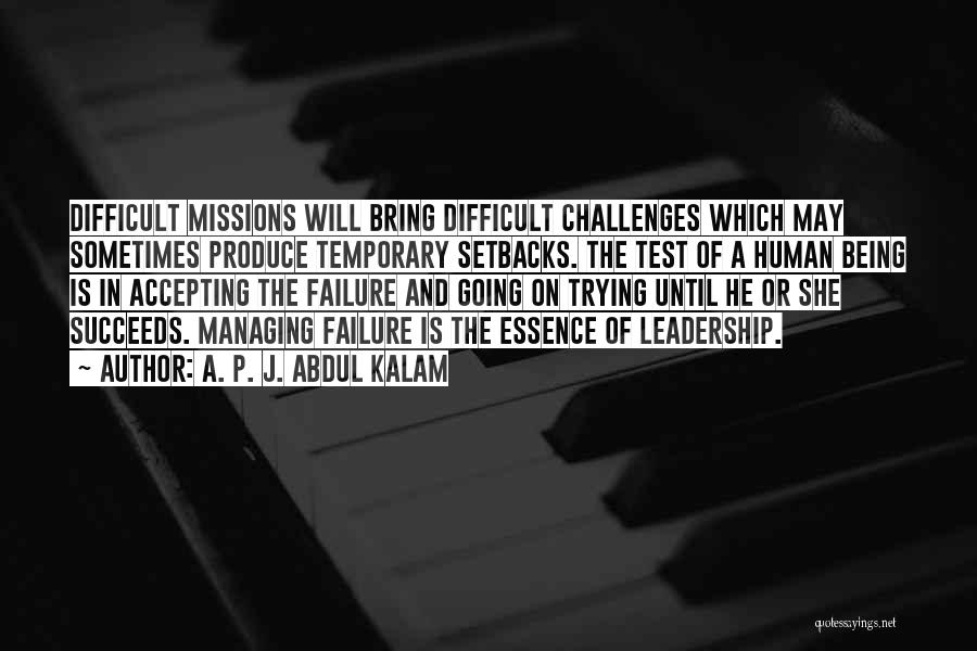 A. P. J. Abdul Kalam Quotes: Difficult Missions Will Bring Difficult Challenges Which May Sometimes Produce Temporary Setbacks. The Test Of A Human Being Is In