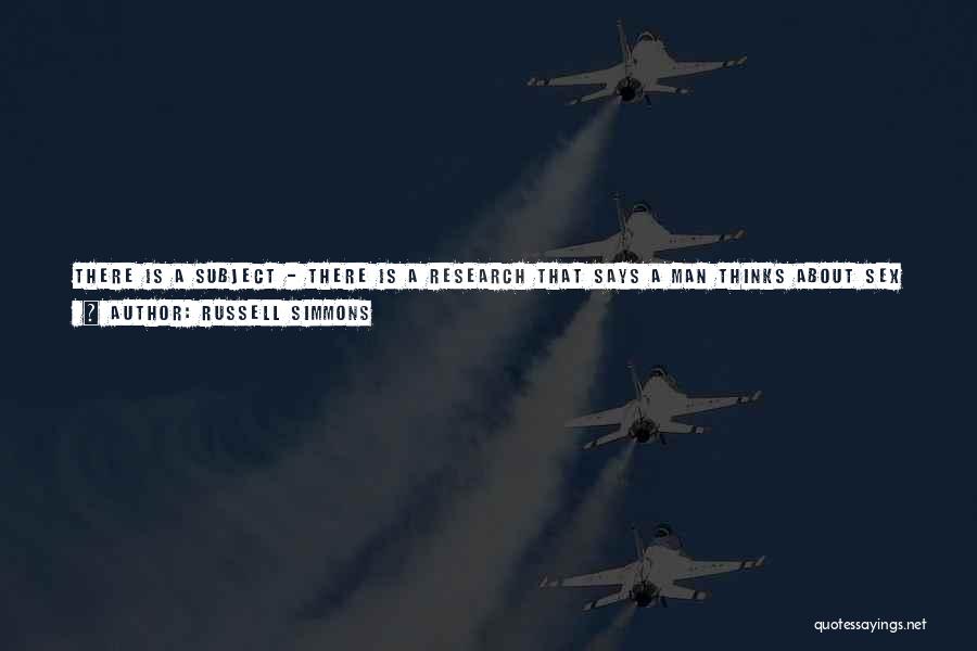 Russell Simmons Quotes: There Is A Subject - There Is A Research That Says A Man Thinks About Sex Every 12 Seconds. And