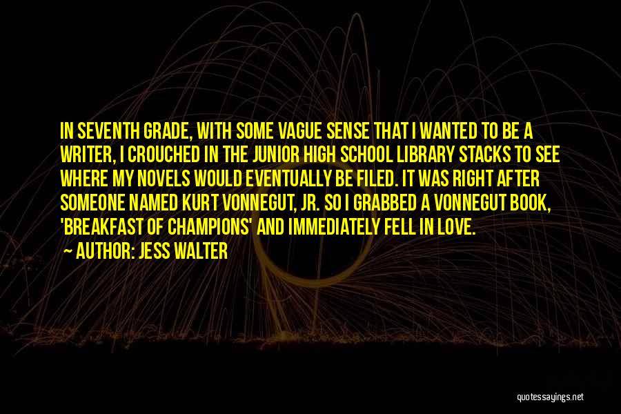 Jess Walter Quotes: In Seventh Grade, With Some Vague Sense That I Wanted To Be A Writer, I Crouched In The Junior High