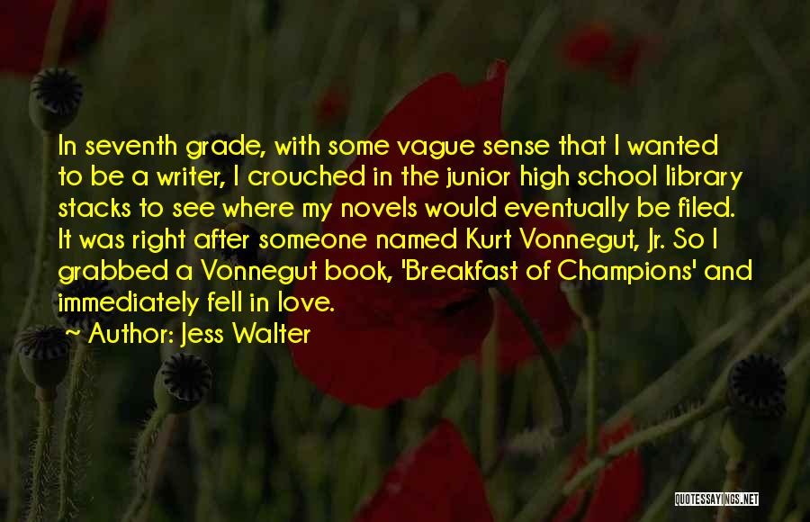 Jess Walter Quotes: In Seventh Grade, With Some Vague Sense That I Wanted To Be A Writer, I Crouched In The Junior High