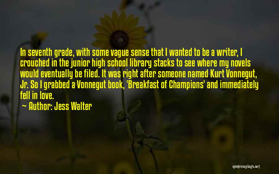 Jess Walter Quotes: In Seventh Grade, With Some Vague Sense That I Wanted To Be A Writer, I Crouched In The Junior High