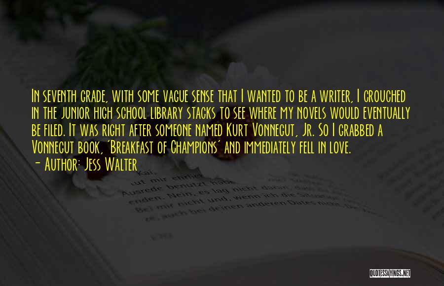 Jess Walter Quotes: In Seventh Grade, With Some Vague Sense That I Wanted To Be A Writer, I Crouched In The Junior High