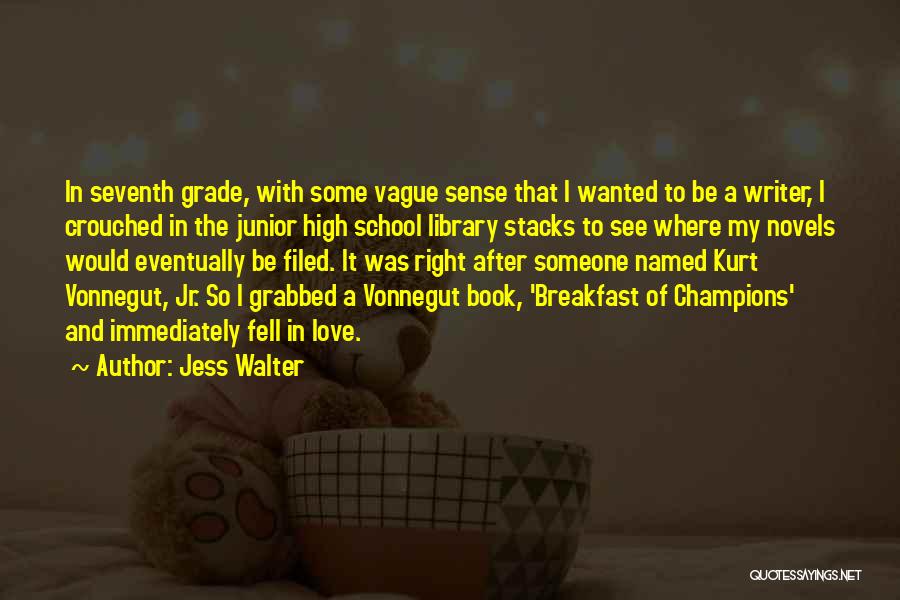 Jess Walter Quotes: In Seventh Grade, With Some Vague Sense That I Wanted To Be A Writer, I Crouched In The Junior High