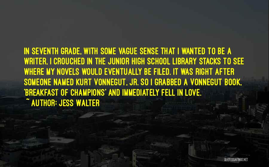 Jess Walter Quotes: In Seventh Grade, With Some Vague Sense That I Wanted To Be A Writer, I Crouched In The Junior High