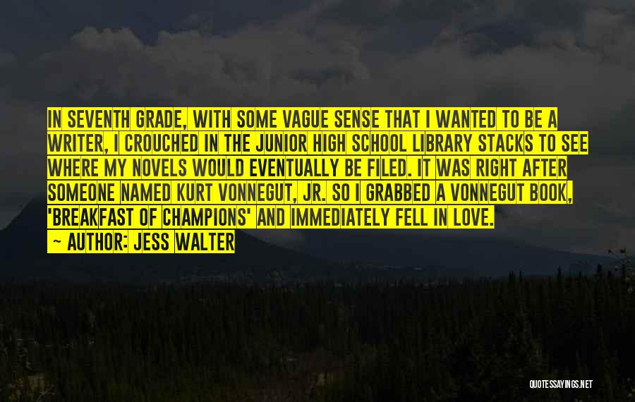 Jess Walter Quotes: In Seventh Grade, With Some Vague Sense That I Wanted To Be A Writer, I Crouched In The Junior High