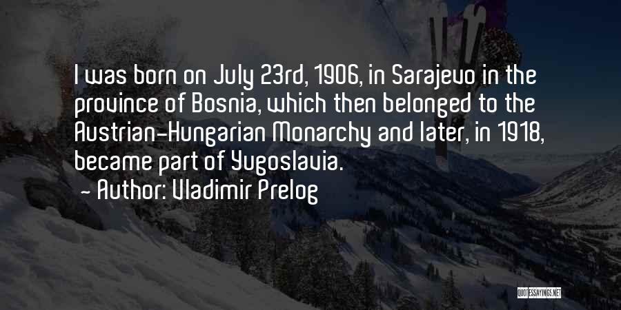 Vladimir Prelog Quotes: I Was Born On July 23rd, 1906, In Sarajevo In The Province Of Bosnia, Which Then Belonged To The Austrian-hungarian