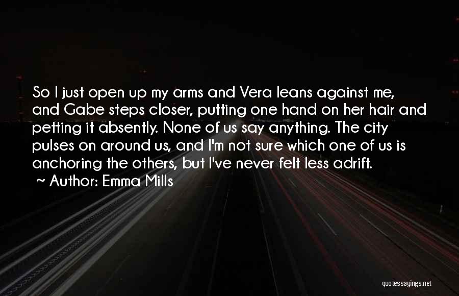 Emma Mills Quotes: So I Just Open Up My Arms And Vera Leans Against Me, And Gabe Steps Closer, Putting One Hand On