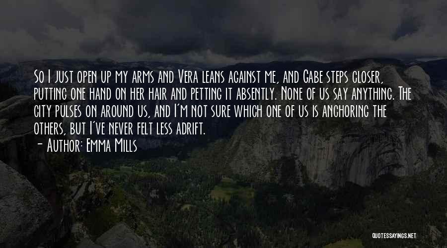 Emma Mills Quotes: So I Just Open Up My Arms And Vera Leans Against Me, And Gabe Steps Closer, Putting One Hand On