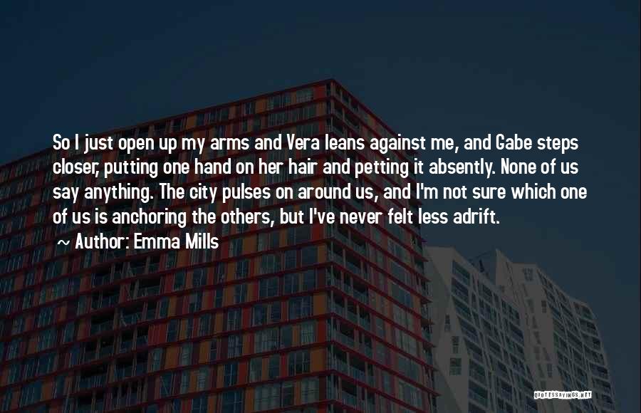 Emma Mills Quotes: So I Just Open Up My Arms And Vera Leans Against Me, And Gabe Steps Closer, Putting One Hand On