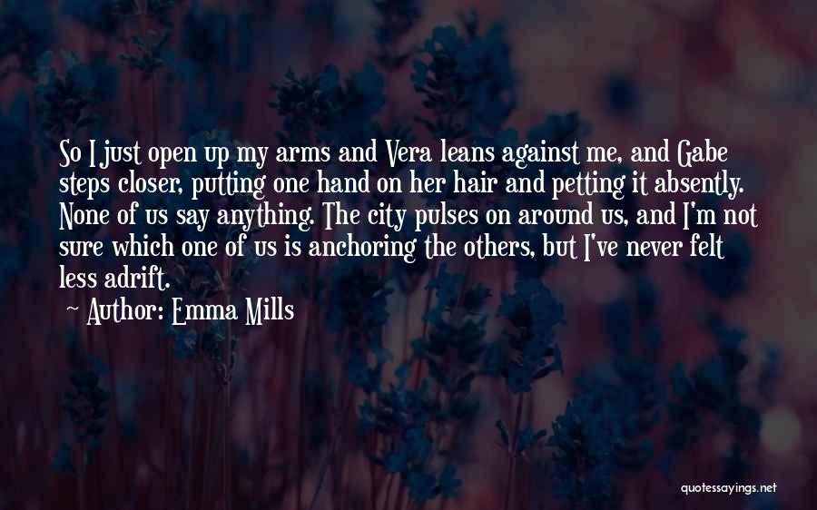 Emma Mills Quotes: So I Just Open Up My Arms And Vera Leans Against Me, And Gabe Steps Closer, Putting One Hand On