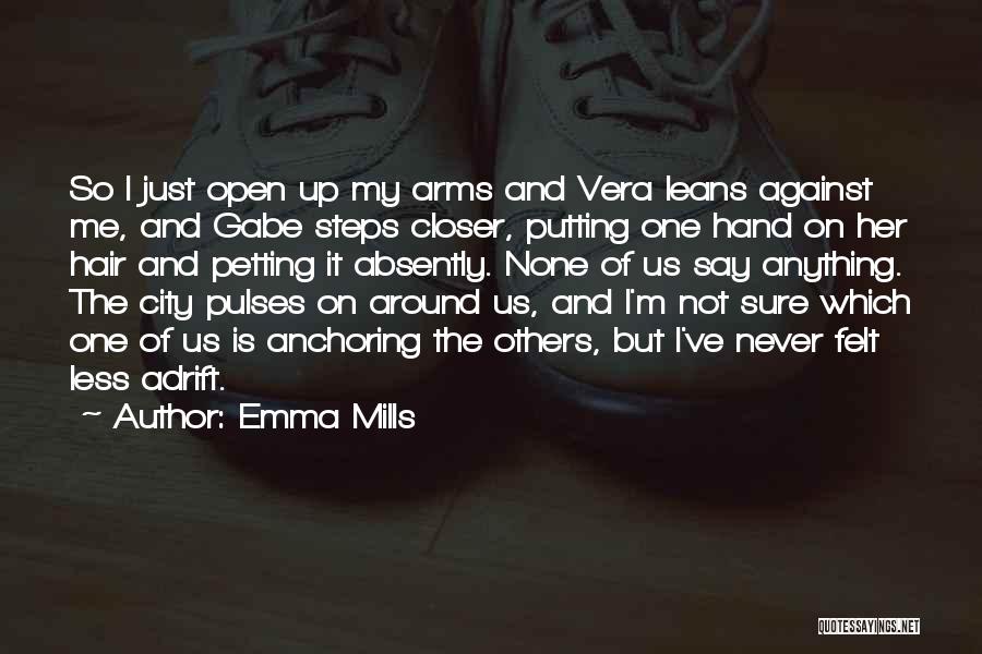 Emma Mills Quotes: So I Just Open Up My Arms And Vera Leans Against Me, And Gabe Steps Closer, Putting One Hand On