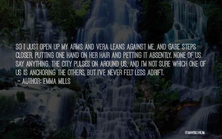 Emma Mills Quotes: So I Just Open Up My Arms And Vera Leans Against Me, And Gabe Steps Closer, Putting One Hand On