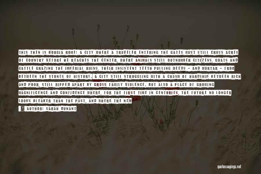 Sarah Dunant Quotes: This Then Is Borgia Rome: A City Where A Traveler Entering The Gates Must Still Cross Acres Of Country Before