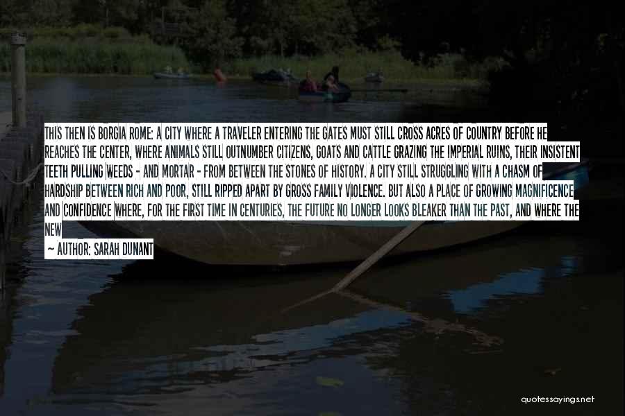 Sarah Dunant Quotes: This Then Is Borgia Rome: A City Where A Traveler Entering The Gates Must Still Cross Acres Of Country Before