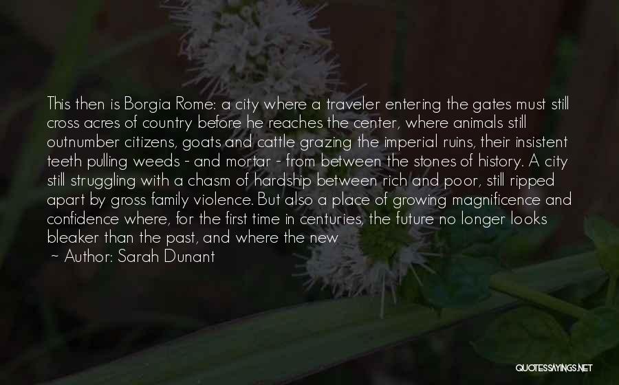 Sarah Dunant Quotes: This Then Is Borgia Rome: A City Where A Traveler Entering The Gates Must Still Cross Acres Of Country Before