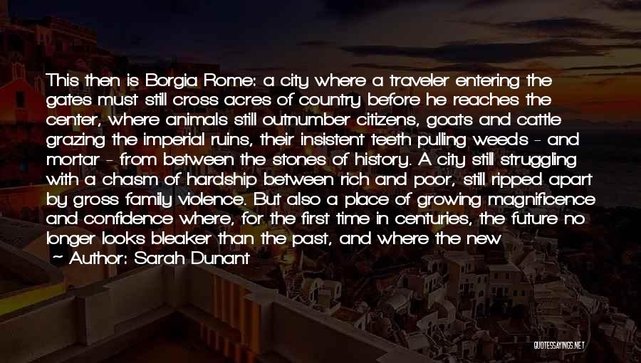 Sarah Dunant Quotes: This Then Is Borgia Rome: A City Where A Traveler Entering The Gates Must Still Cross Acres Of Country Before