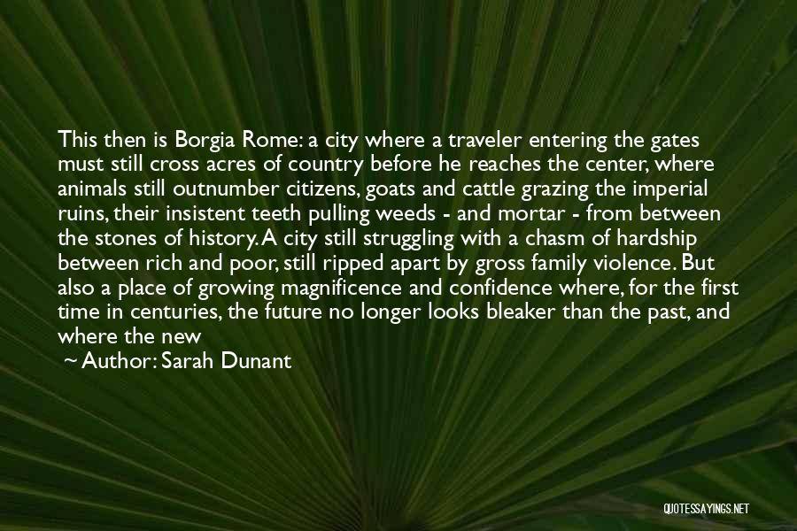 Sarah Dunant Quotes: This Then Is Borgia Rome: A City Where A Traveler Entering The Gates Must Still Cross Acres Of Country Before