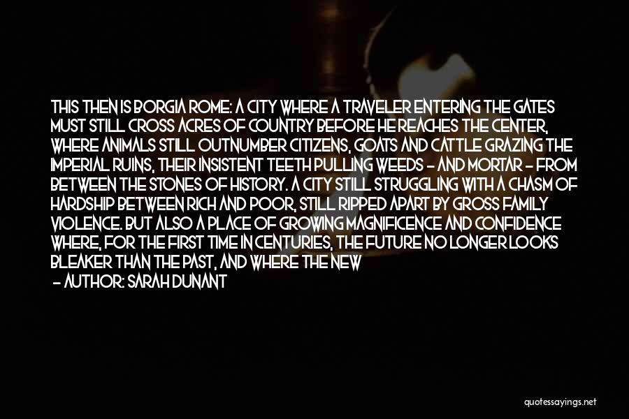 Sarah Dunant Quotes: This Then Is Borgia Rome: A City Where A Traveler Entering The Gates Must Still Cross Acres Of Country Before
