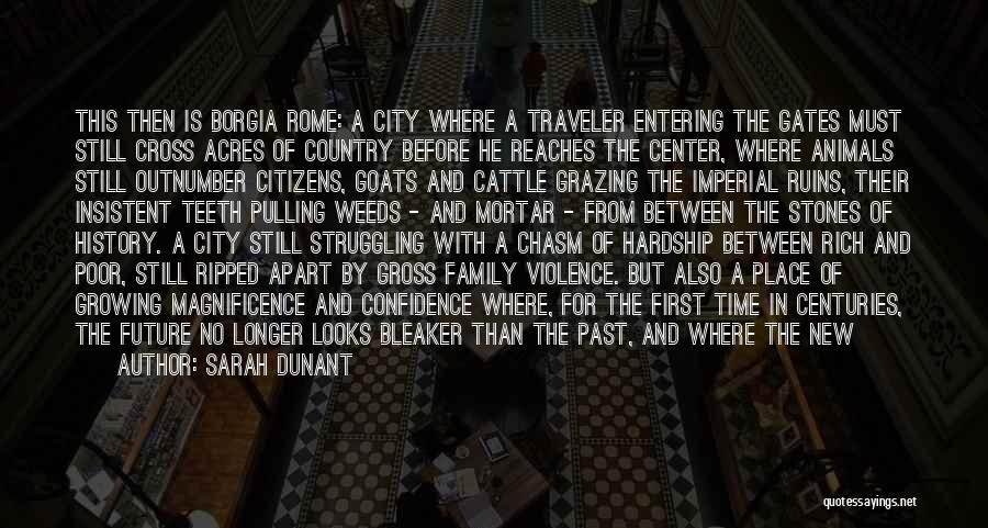 Sarah Dunant Quotes: This Then Is Borgia Rome: A City Where A Traveler Entering The Gates Must Still Cross Acres Of Country Before