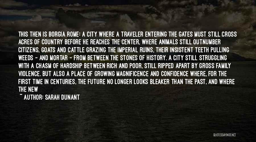 Sarah Dunant Quotes: This Then Is Borgia Rome: A City Where A Traveler Entering The Gates Must Still Cross Acres Of Country Before