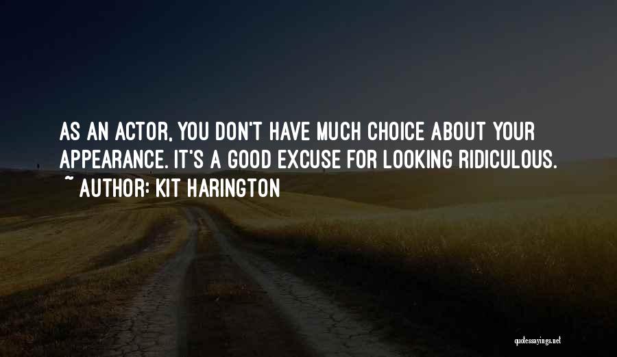 Kit Harington Quotes: As An Actor, You Don't Have Much Choice About Your Appearance. It's A Good Excuse For Looking Ridiculous.