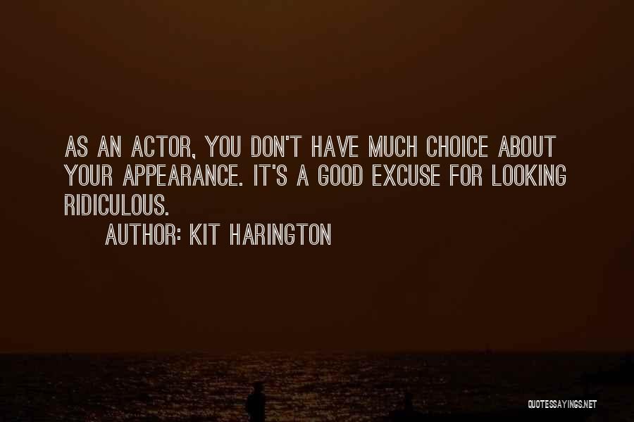 Kit Harington Quotes: As An Actor, You Don't Have Much Choice About Your Appearance. It's A Good Excuse For Looking Ridiculous.