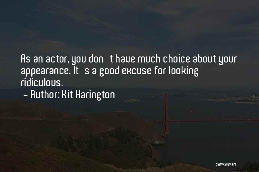 Kit Harington Quotes: As An Actor, You Don't Have Much Choice About Your Appearance. It's A Good Excuse For Looking Ridiculous.