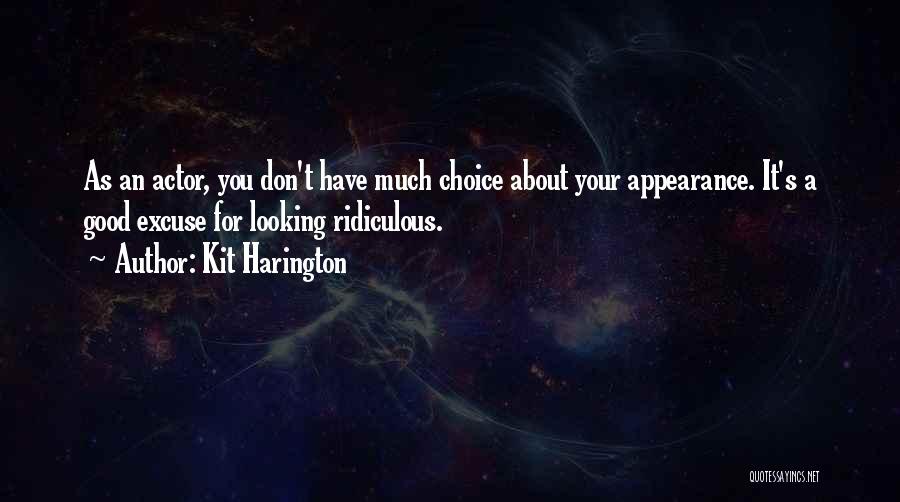 Kit Harington Quotes: As An Actor, You Don't Have Much Choice About Your Appearance. It's A Good Excuse For Looking Ridiculous.