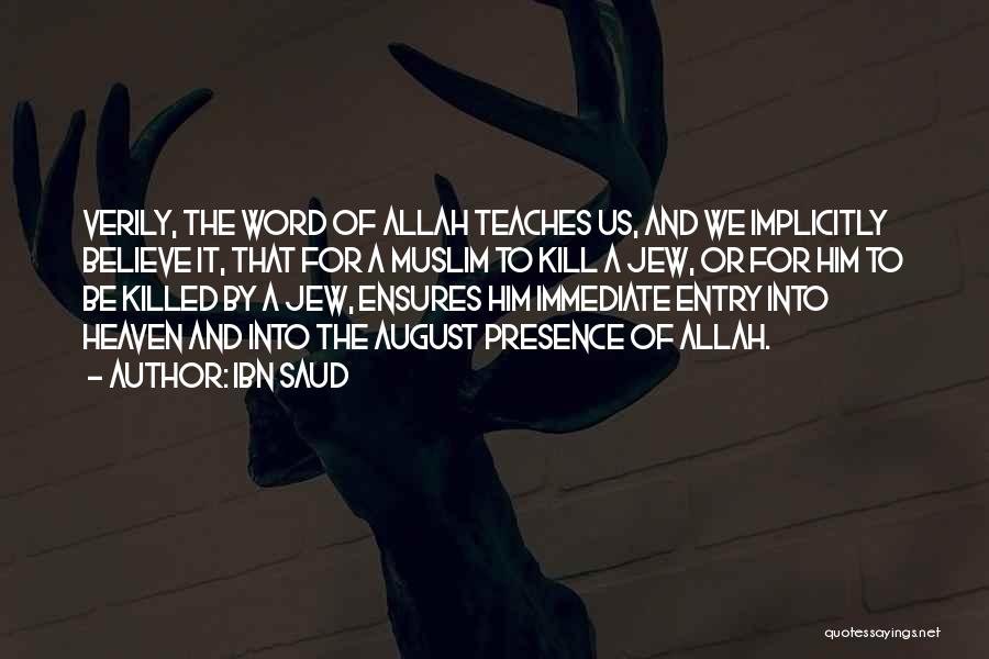 Ibn Saud Quotes: Verily, The Word Of Allah Teaches Us, And We Implicitly Believe It, That For A Muslim To Kill A Jew,