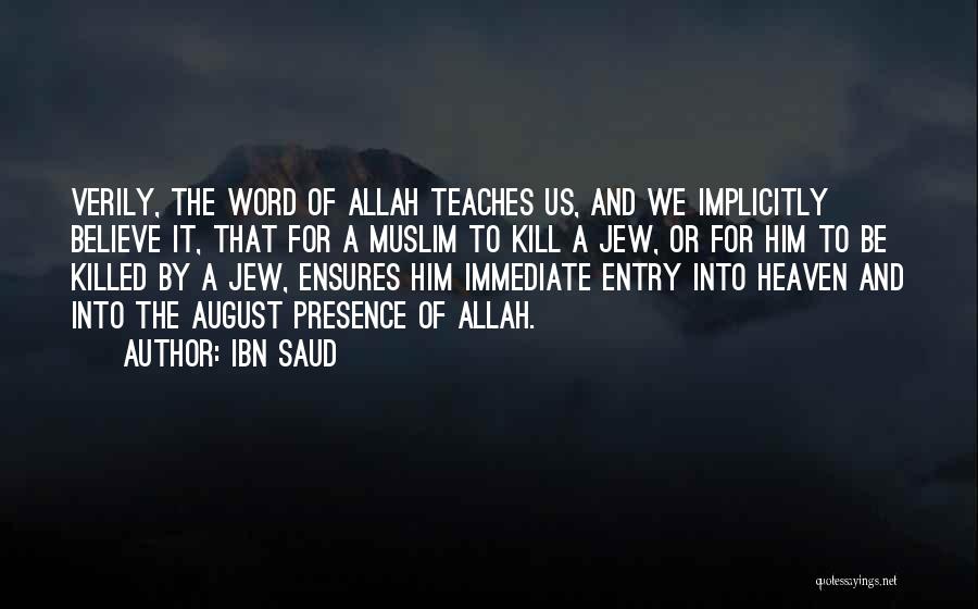 Ibn Saud Quotes: Verily, The Word Of Allah Teaches Us, And We Implicitly Believe It, That For A Muslim To Kill A Jew,