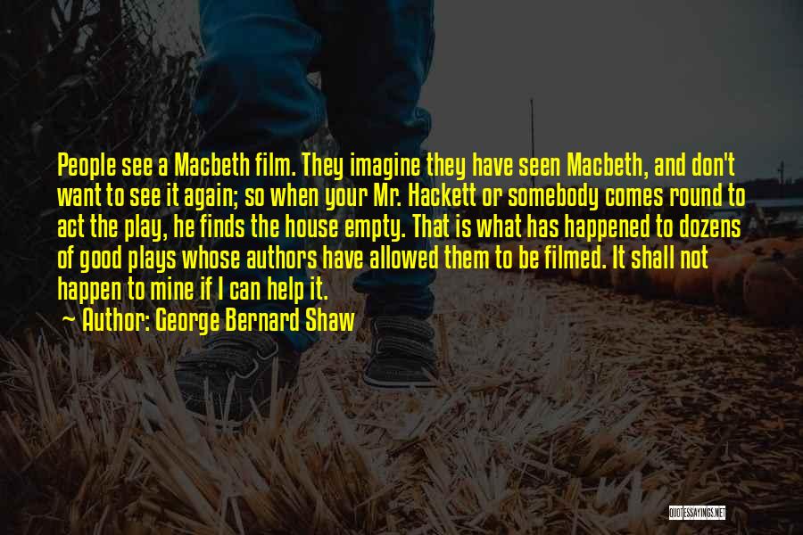 George Bernard Shaw Quotes: People See A Macbeth Film. They Imagine They Have Seen Macbeth, And Don't Want To See It Again; So When