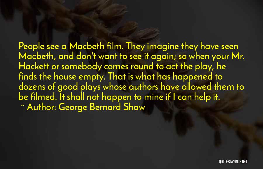 George Bernard Shaw Quotes: People See A Macbeth Film. They Imagine They Have Seen Macbeth, And Don't Want To See It Again; So When