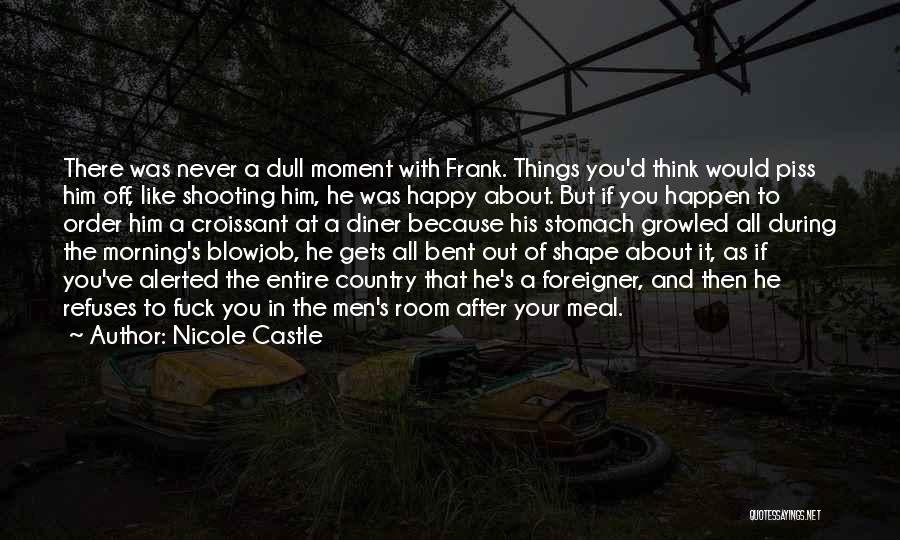Nicole Castle Quotes: There Was Never A Dull Moment With Frank. Things You'd Think Would Piss Him Off, Like Shooting Him, He Was