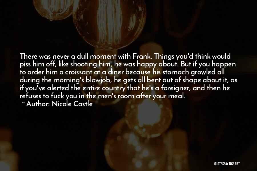 Nicole Castle Quotes: There Was Never A Dull Moment With Frank. Things You'd Think Would Piss Him Off, Like Shooting Him, He Was