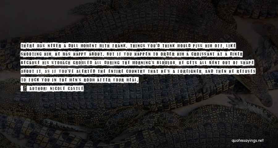 Nicole Castle Quotes: There Was Never A Dull Moment With Frank. Things You'd Think Would Piss Him Off, Like Shooting Him, He Was