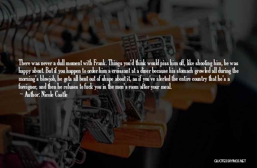 Nicole Castle Quotes: There Was Never A Dull Moment With Frank. Things You'd Think Would Piss Him Off, Like Shooting Him, He Was