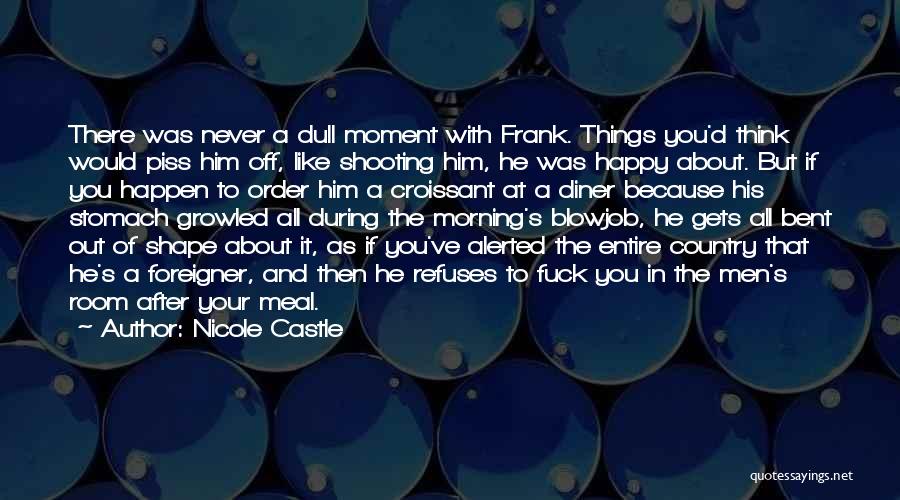 Nicole Castle Quotes: There Was Never A Dull Moment With Frank. Things You'd Think Would Piss Him Off, Like Shooting Him, He Was